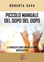 Piccolo manuale del dopo del dopo. La rinascita dopo una relazione narcisistica