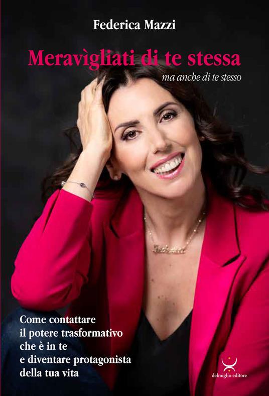 Meravigliati di te stessa ma anche di te stesso. Come contattare il potere trasformativo che è in te e diventare protagonista della tua vita - Federica Mazzi - copertina