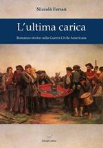 L'ultima carica. Romanzo storico sulla Guerra Civile Americana