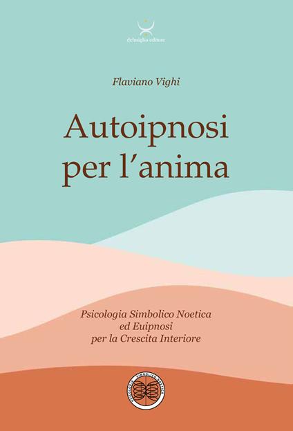 Autoipnosi per l'anima. Psicologia Simbolico noetica ed euipnosi per la crescita interiore. Con 6 File audio per il download - Flaviano Vighi - copertina