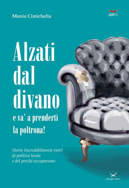 Alzati dal divano e va' a prenderti la poltrona! Storie (incredibilmente vere) di politica locale e del perché occuparsene - Monia Cimichella - copertina