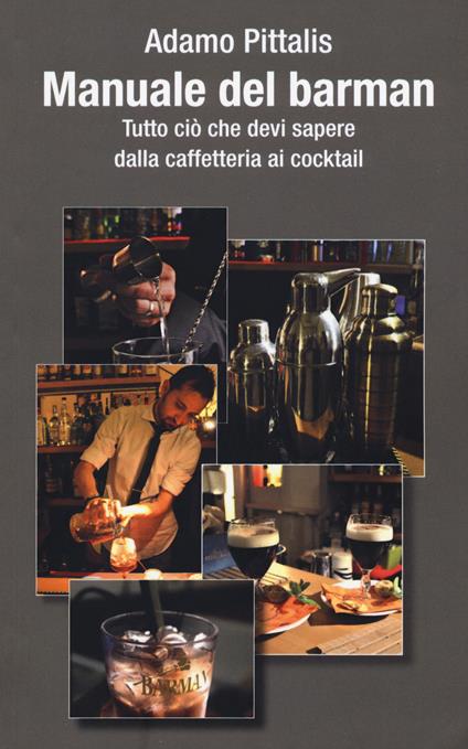 Manuale del barman. Tutto ciò che devi sapere dalla caffetteria ai cocktail - Adamo Pittalis - copertina