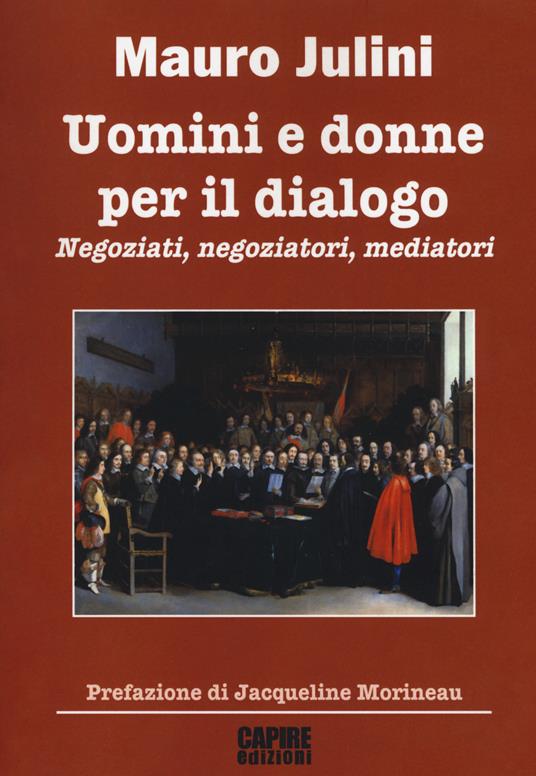 Uomini e donne per il dialogo. Negoziati, negoziatori, mediatori - Mauro Julini - copertina