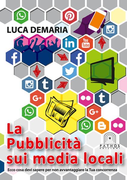 La pubblicità  sui media locali. Ecco cosa devi sapere per non avvantaggiare la tua concorrenza - Luca Demaria - copertina