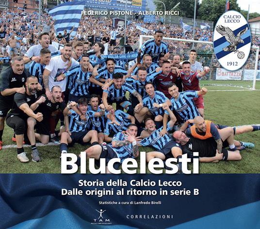 Blucelesti. Storia della Calcio Lecco. Dalle origini al ritorno in serie B - Federico Pistone,Alberto Ricci - copertina