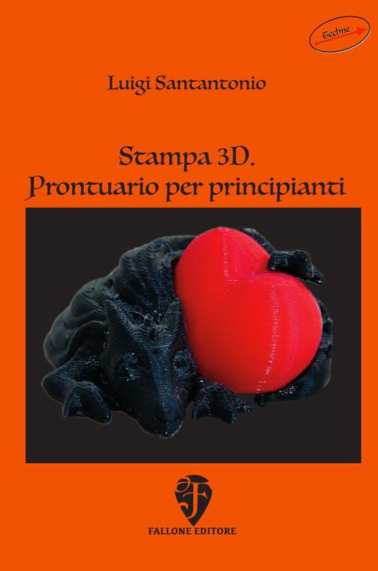 Stampa 3D. Prontuario per principianti - Luigi Santantonio - Libro -  Fallone Editore - Techne | IBS