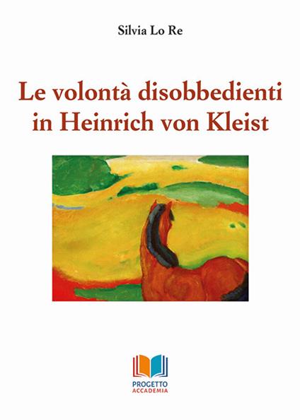 Le volontà disobbedienti in Heinrich von Kleist - Silvia Lo Re - copertina