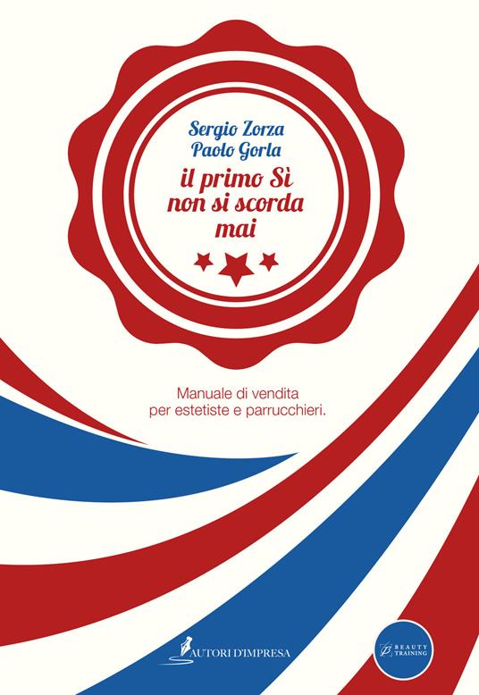 Il primo sì non si scorda mai. Manuale di vendita per estetiste e parrucchieri - Paolo Gorla,Sergio Zorza - copertina