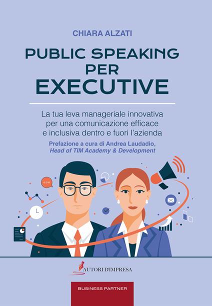 Public speaking per executive. La tua leva manageriale innovativa per una comunicazione efficace e inclusiva dentro e fuori l'azienda - Chiara Alzati - copertina