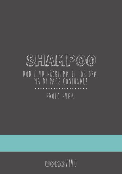 Shampoo. Non è un problema di forfora, ma di pace coniugale - Paolo Pugni - copertina