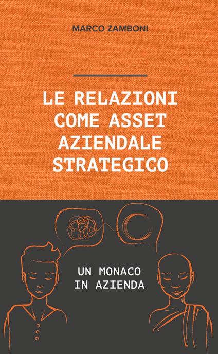 Le relazioni come asset aziendale strategico. Un monaco in azienda - Marco Zamboni - copertina