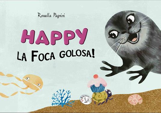 Happy la foca golosa! Ediz. a caratteri grandi - Rosella Pagnini - Libro -  Le Brumaie Editore - I briciolotti | IBS