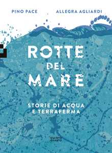 Libro Rotte del mare. Storie di Acqua e terraferma Pino Pace