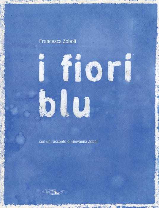 I fiori blu. Ediz. illustrata - Francesca Zoboli - Libro - La Grande  Illusion - Lubertosa | IBS