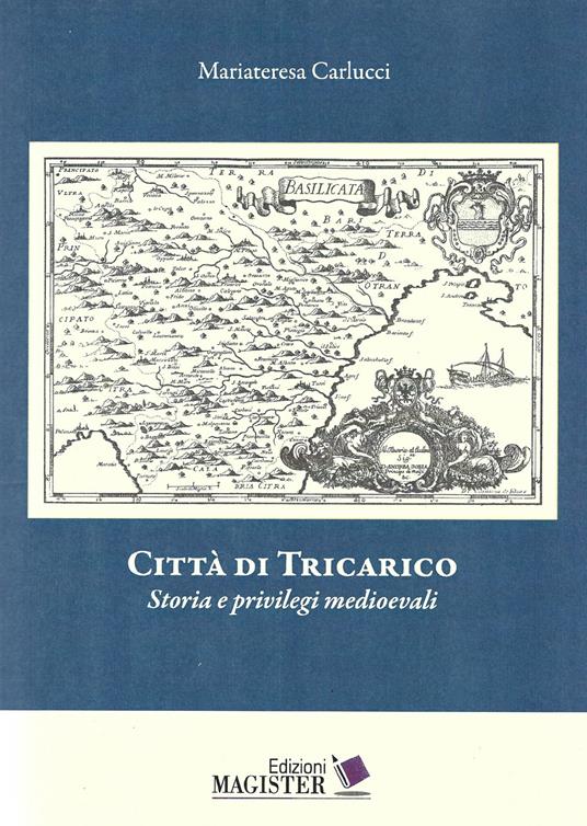 Città di Tricarico. Storia e privilegi medioevali - Maria Teresa Carlucci - copertina