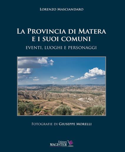 La Provincia di Matera e i suoi comuni. Eventi, luoghi e personaggi. Ediz. illustrata - Lorenzo Masciandaro - copertina