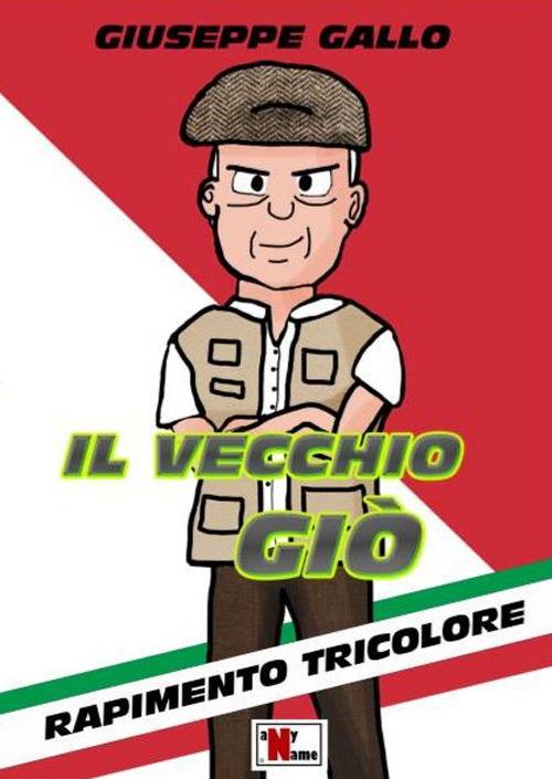 Il vecchio Giò. Rapimento tricolore. Nuova ediz. - Giuseppe Gallo - copertina