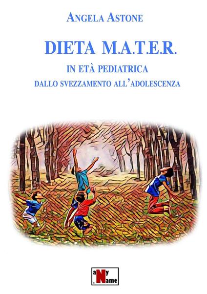 Dieta M.A.T.E.R. In età pediatrica. Dallo svezzamento all'adolescenza. Nuova ediz. - Angela Astone - copertina