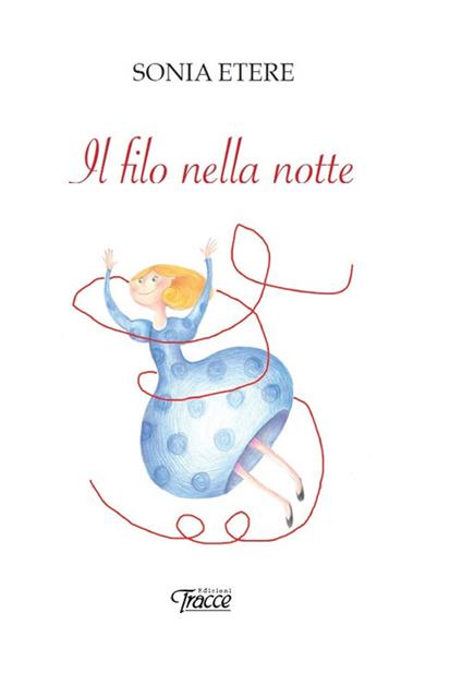 Il filo nella notte. Ogni bimbo nasce con quella dolcezza e quella saggezza che ricerchiamo per tutta la vita. Nuova ediz. - Sonia Etere - copertina