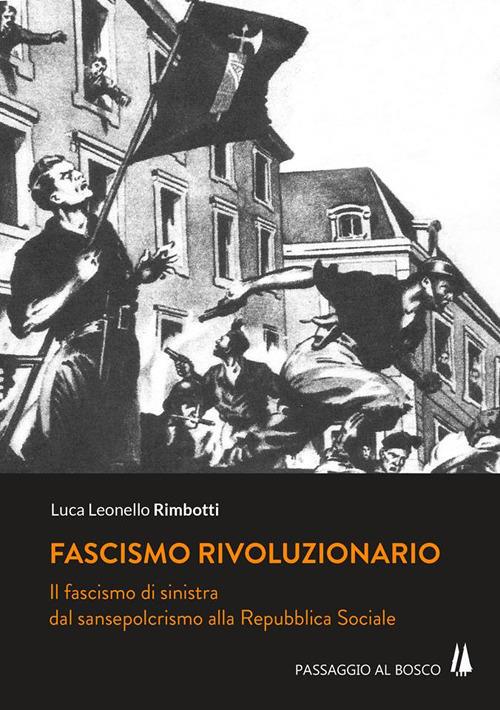 Fascismo rivoluzionario. Il fascismo di sinistra dal sansepolcrismo alla Repubblica Sociale - Luca Leonello Rimbotti - copertina