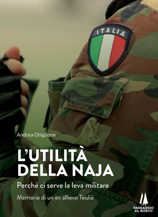 L'utilità della naja. Perchè ci serve la leva militare. Memorie di un ex allievo Teuliè - Andrea Ghiglione - copertina