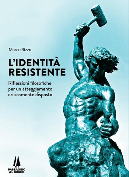 L' identità resistente. Riflessioni filosofiche per un atteggiamento criticamente disposto - Marco Rizzo - copertina