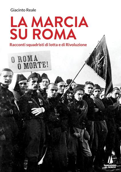 La marcia su Roma. Racconti squadristi di lotta e di Rivoluzione - Giacinto Reale - copertina