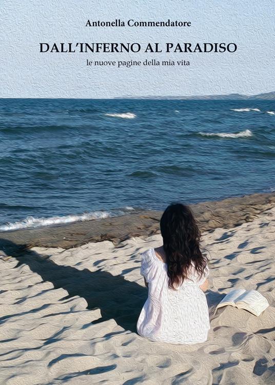 Dall'inferno al paradiso. Le nuove pagine della mia vita - Antonella Commendatore - copertina