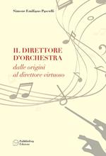 Il direttore d'orchestra. Dalle origini al direttore virtuoso