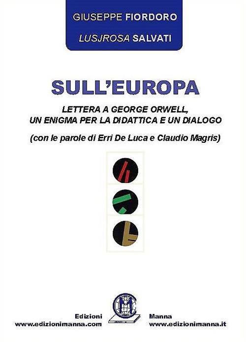 Sull'Europa. Lettera a George Orwell, un enigma per la didattica e un dialogo (con le parole di Erri De Luca e Claudio Magris) - Giuseppe Fiordoro,Lusjrosa Salvati - copertina