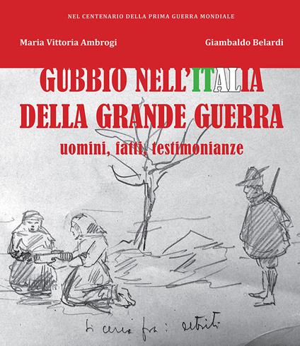 Gubbio nell'Italia della Grande Guerra. Uomini, fatti, testimonianze - M. Vittoria Ambrogi,Giambaldo Belardi - copertina