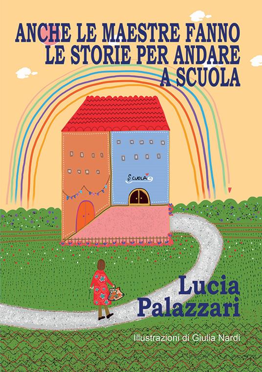 Anche le maestre fanno le storie per andare a scuola. Ediz. per la scuola - Lucia Palazzari - copertina