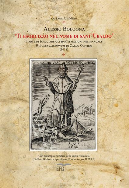 Ti esorcizzo nel nome di Sant'Ubaldo. L'arte di scacciare gli spiriti maligni nel manuale Baculus di Carlo Olivieri (1618) - Alessio Bologna - copertina