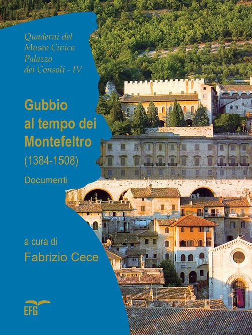 Gubbio al tempo dei Montefeltro (1384-1508). Documenti. Ediz. italiana e latino - Fabrizio Cece - copertina