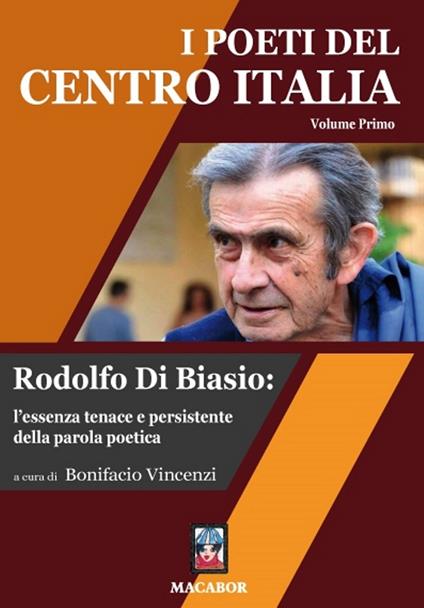 I poeti del centro Italia. Vol. 1: Rodolfo Di Biasio: l'essenza tenace e persistente della parola poetica. - copertina