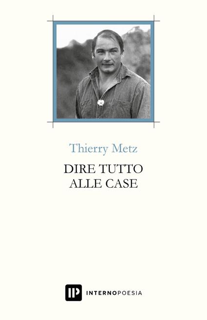 Dire tutto alle case. Testo francese a fronte. Ediz. multilingue - Thierry Metz - copertina