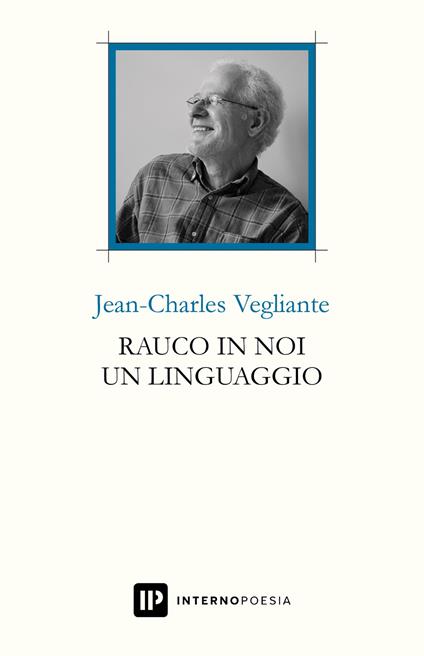 Rauco in noi un linguaggio. Testo francese a fronte. Ediz. multilingue - Jean-Charles Vegliante - copertina