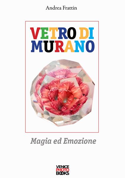 Vetro di Murano. Magia ed emozione. Ediz. illustrata - Andrea Frattin - copertina