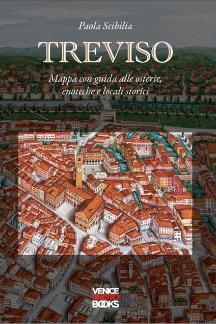 Treviso. Mappa con guida alle osterie, enoteche, locali storici - Paola Scibilia - copertina
