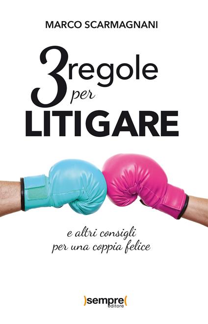 3 regole per litigare e altri consigli per una coppia felice - Marco Scarmagnani - copertina