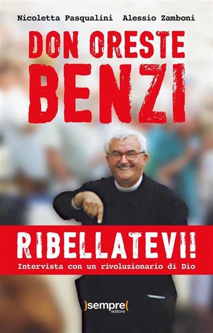 Ribellatevi! Don Oreste Benzi. Intervista con un rivoluzionario di Dio - Nicoletta Pasqualini,Alessio Zamboni - ebook