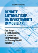 Rendite automatiche da investimenti immobiliari. Come ricavare un reddito automatico ed incrementare il proprio patrimonio investendo negli immobili residenziali