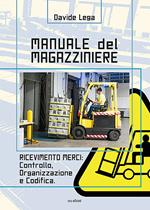 Manuale del magazziniere. Ediz. illustrata. Vol. 1: Ricevimento merci: controllo, organizzazione e codifica