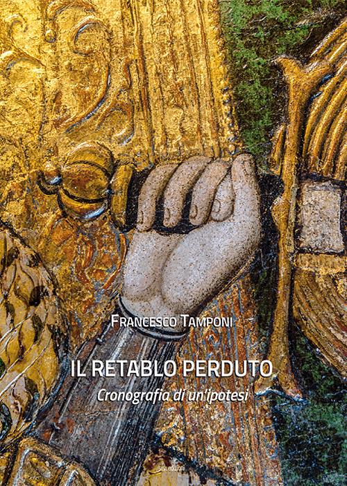 Il retablo perduto. Cronografia di un'ipotesi. Ediz. illustrata - Francesco  Tamponi - Libro - Susil Edizioni - Santandria | IBS