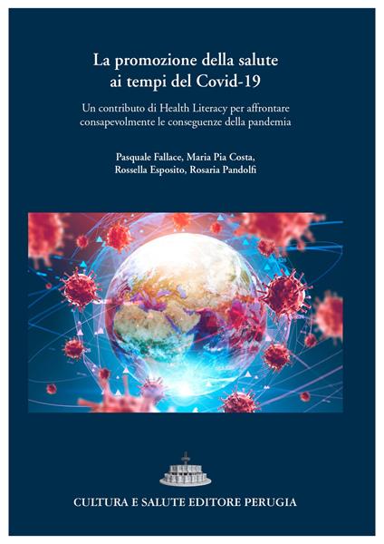 La promozione della salute ai tempi del Covid-19. Un contributo di Health Literacy per affrontare consapevolmente le conseguenze della pandemia - Pasquale Fallace,Maria Pia Costa,Rossella Esposito - copertina