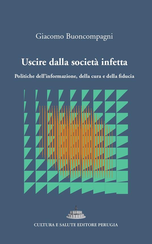 Uscire dalla società infetta. Politiche dell'informazione, della cura e della fiducia - Giacomo Buoncompagni - copertina