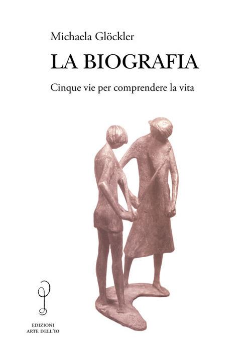 La biografia. Cinque vie per comprendere la vita - Michaela Glöckler - copertina