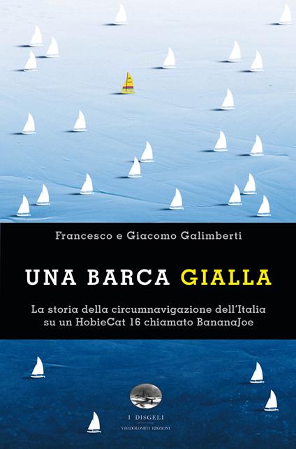 Una barca gialla. La storia della circumnavigazione dell'Italia su un HobieCat 16 chiamato BananaJoe - Francesco Galimberti,Giacomo Galimberti - copertina