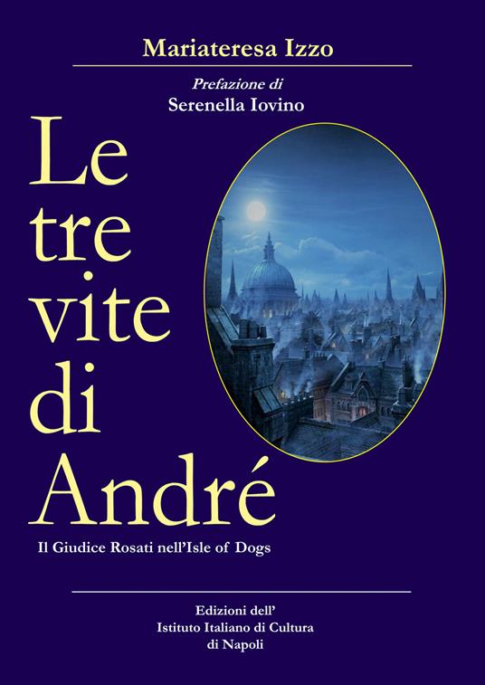 Le tre vite di André. Il giudice Rosati nell'Isle of Dogs - Mariateresa Izzo - copertina