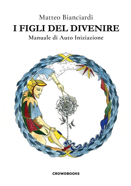 I figli del divenire. Manuale di auto iniziazione - Matteo Bianciardi - copertina